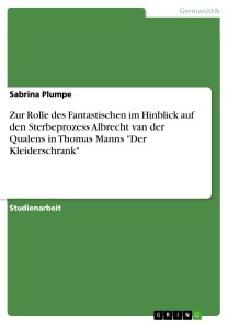 Zur Rolle des Fantastischen im Hinblick auf den Sterbeprozess Albrecht van der Qualens in Thomas Manns "Der Kleiderschrank"