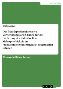 Das fremdsprachenintensive Vorbereitungsjahr. Chance für die Förderung der individuellen Mehrsprachigkeit im Fremdsprachenunterricht an ungarischen Schulen