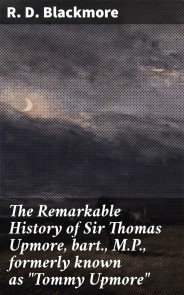 The Remarkable History of Sir Thomas Upmore, bart., M.P., formerly known as "Tommy Upmore"