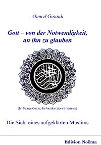 Gott - von der Notwendigkeit, an ihn zu glauben. Die Sicht eines aufgeklärten Muslims