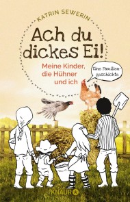 Ach du dickes Ei! - Meine Kinder, die Hühner und ich