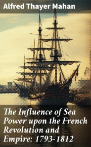 The Influence of Sea Power upon the French Revolution and Empire: 1793-1812