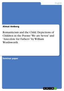 Romanticism and the Child. Depictions of Children in the Poems “We are Seven” and “Anecdote for Fathers” by William Wordsworth