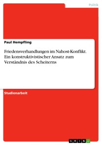 Friedensverhandlungen im Nahost-Konflikt. Ein konstruktivistischer Ansatz zum Verständnis des Scheiterns