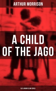 A CHILD OF THE JAGO (Old London Slum Series)