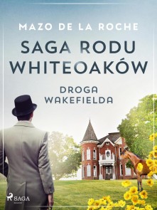 Saga rodu Whiteoaków 12 - Droga Wakefielda