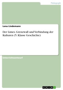 Der Limes. Grenzwall und Verbindung der Kulturen (5. Klasse Geschichte)