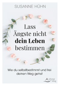 Lass Ängste nicht dein Leben bestimmen