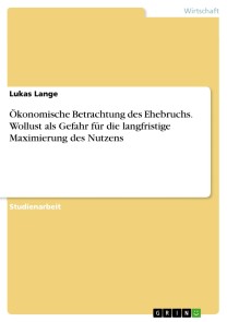 Ökonomische Betrachtung des Ehebruchs. Wollust als Gefahr für die langfristige Maximierung des Nutzens