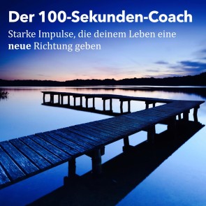 Der 100-Sekunden-Coach: Starke Impulse, die deinem Leben eine neue Richtung geben