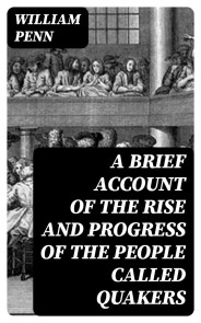 A Brief Account of the Rise and Progress of the People Called Quakers