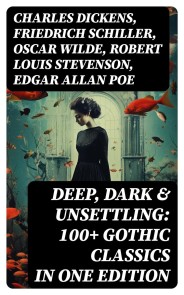 DEEP, DARK & UNSETTLING: 100+ Gothic Classics in One Edition