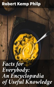 Facts for Everybody: An Encyclopædia of Useful Knowledge