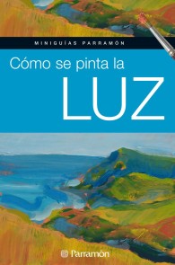 Miniguías Parramón: Cómo se pinta la luz