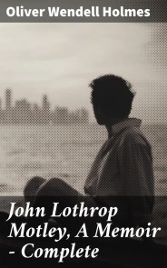 John Lothrop Motley, A Memoir - Complete