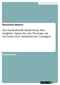 Der interkulturelle Relativismus. Eine mögliche Option für eine Theologie auf der Suche nach "inkulturierten" Lösungen?