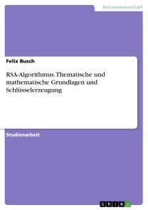 RSA-Algorithmus. Thematische und mathematische Grundlagen und Schlüsselerzeugung