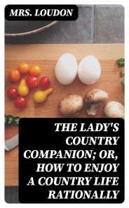 The Lady's Country Companion; Or, How to Enjoy a Country Life Rationally