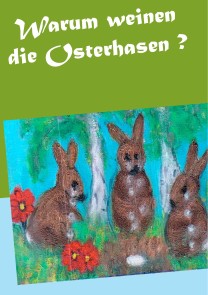 Warum weinen die Osterhasen ?