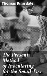 The Present Method of Inoculating for the Small-Pox