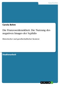 Die Franzosenkrankheit. Die Nutzung des negativen Images der Syphilis