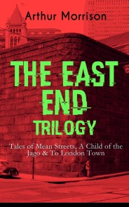 THE EAST END TRILOGY: Tales of Mean Streets, A Child of the Jago & To London Town