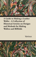 A Guide to Making a Leather Wallet - A Collection of Historical Articles on Designs and Methods for Making Wallets and Billfolds