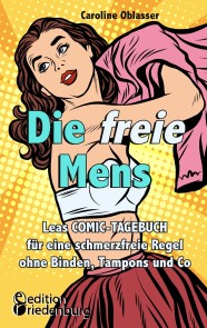 Die freie Mens - Leas COMIC-TAGEBUCH für eine schmerzfreie Regel ohne Binden, Tampons und Co