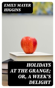 Holidays at the Grange; or, A Week's Delight