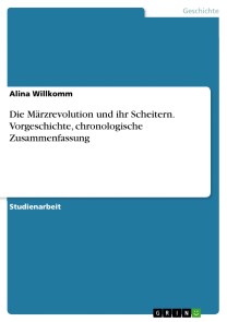 Die Märzrevolution und ihr Scheitern. Vorgeschichte, chronologische Zusammenfassung