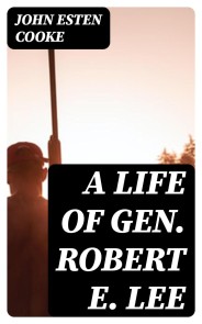 A Life of Gen. Robert E. Lee