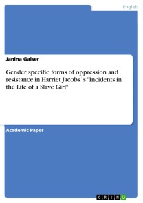 Gender specific forms of oppression and resistance in Harriet Jacobs´s "Incidents in the Life of a Slave Girl"