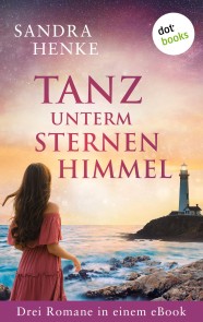 Tanz unterm Sternenhimmel: Drei Romane in einem eBook