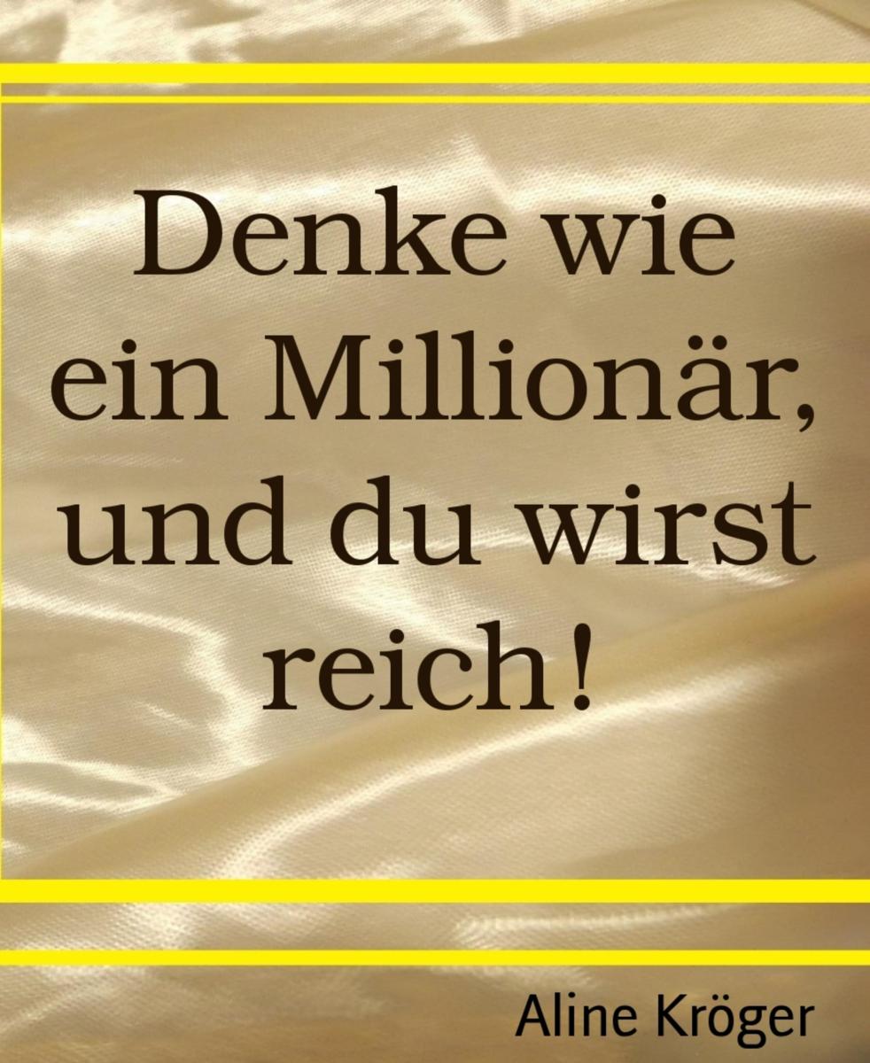 Denke wie ein Millionär, und du wirst reich!