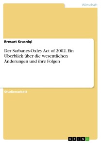 Der Sarbanes-Oxley Act of 2002. Ein Überblick über die wesentlichen Änderungen und ihre Folgen