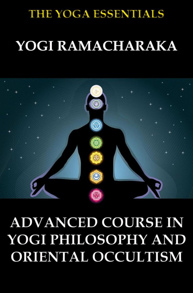 Advanced Course in Yogi Philosophy and Oriental Occultism