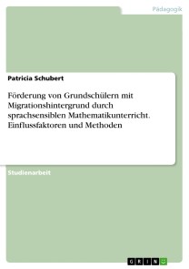 Förderung von Grundschülern mit Migrationshintergrund durch sprachsensiblen Mathematikunterricht. Einflussfaktoren und Methoden