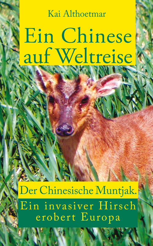 Ein Chinese auf Weltreise. Der Chinesische Muntjak. Eine invasiver Hirsch erobert Europa