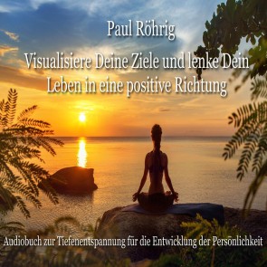 Visualisiere Deine Ziele und lenke Dein Leben in eine positive Richtung