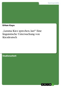 „Lassma Kiez sprechen, lan!" Eine linguistische Untersuchung von Kiezdeutsch