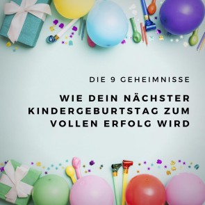 Die 9 Geheimnisse, wie Dein nächster Kindergeburtstag zum vollen Erfolg wird