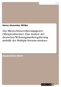 Das Mietrechtsnovellierungsgesetz (Mietpreisbremse). Eine Analyse der deutschen Wohnungsmarktregulierung mithilfe des Multiple-Streams-Ansatzes