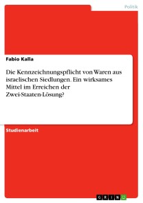 Die Kennzeichnungspflicht von Waren aus israelischen Siedlungen. Ein wirksames Mittel im Erreichen der Zwei-Staaten-Lösung?