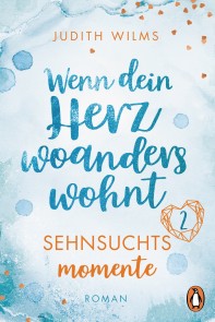 Wenn dein Herz woanders wohnt - Sehnsuchtsmomente (2)