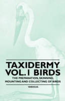 Taxidermy Vol.1 Birds - The Preparation, Skinning, Mounting and Collecting of Birds