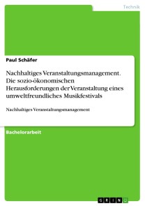 Nachhaltiges Veranstaltungsmanagement. Die sozio-ökonomischen Herausforderungen der Veranstaltung eines umweltfreundliches Musikfestivals