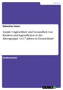 Soziale Ungleichheit und Gesundheit von Kindern und Jugendlichen in der Altersgruppe 14-17 Jahren in Deutschland