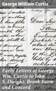 Early Letters of George Wm. Curtis to John S. Dwight; Brook Farm and Concord