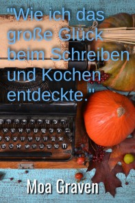 "Wie ich das große Glück beim Schreiben und Kochen entdeckte"