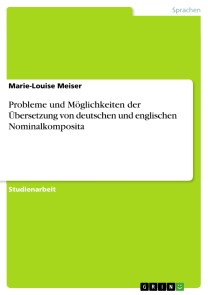 Probleme und Möglichkeiten der Übersetzung von deutschen und englischen Nominalkomposita